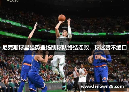 尼克斯球星强势登场助球队终结连败，球迷赞不绝口