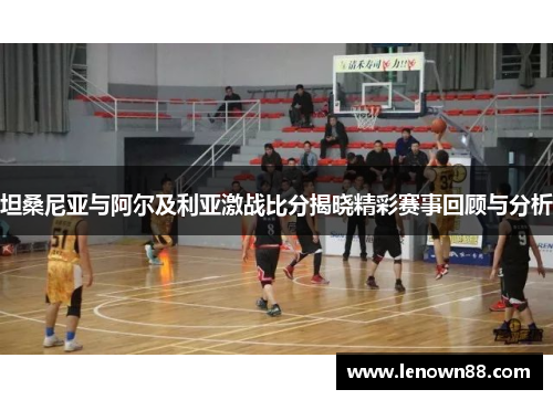 坦桑尼亚与阿尔及利亚激战比分揭晓精彩赛事回顾与分析