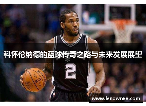 科怀伦纳德的篮球传奇之路与未来发展展望